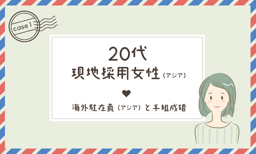 ケース1：20代現地採用女性（アジア）、海外駐在員（アジア）と手組成婚